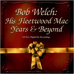 Bob Welch : His Fleetwood Mac Years & Beyond