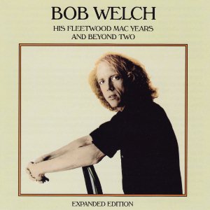 Bob Welch : His Fleetwood Mac Years And Beyond Two